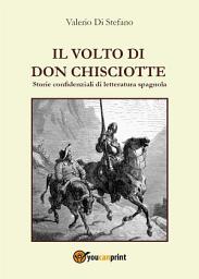 Icon image Il volto di Don Chisciotte: Storie confidenziali di letteratura spagnola