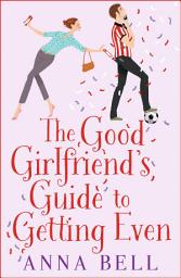 Icon image The Good Girlfriend's Guide to Getting Even: Funny and fresh, this is your next perfect romantic comedy
