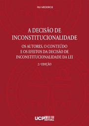 Icon image A Decisão de Inconstitucionalidade. Os Autores, o Conteúdo e os Efeitos da Decisão de Inconstitucionalidade da Lei