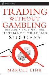 Icon image Trading Without Gambling: Develop a Game Plan for Ultimate Trading Success