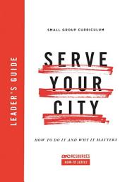 Icon image Serve Your City Leader's Guide: How To Do It and Why It Matters