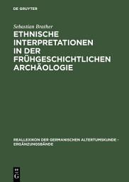 Icon image Ethnische Interpretationen in der frühgeschichtlichen Archäologie: Geschichte, Grundlagen und Alternativen