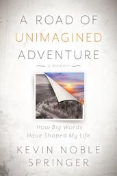 Icon image A Road of Unimagined Adventure: How Big Words Have Shaped My Life