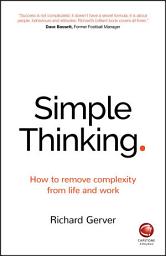 Icon image Simple Thinking: How to Remove Complexity from Life and Work