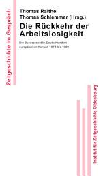 Icon image Die Rückkehr der Arbeitslosigkeit: Die Bundesrepublik Deutschland im europäischen Kontext 1973 bis 1989