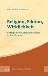 Icon image Religion, Fiktion, Wirklichkeit: Philosophische und theologische Beiträge zum Gottesverständnis in der Moderne