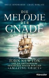 Icon image Die Melodie der Gnade: John Newton und die erstaunliche Geschichte hinter dem Lied "Amazing Grace"