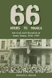 Icon image Sixty-Six Hours to Manila: Survival and Liberation at Santo Tomas, 1942–1945