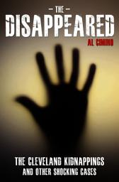 Icon image The Disappeared - The Cleveland Kidnappings and Other Shocking Cases