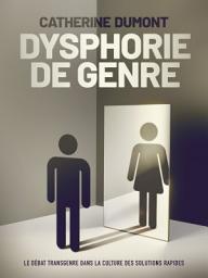 Icon image Dysphorie de Genre: Le débat transgenre dans la culture des solutions rapides