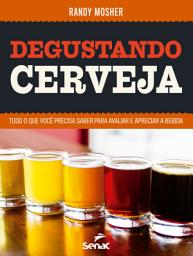 Icon image Degustando cerveja: Tudo o que você precisa saber para avaliar e apreciar a bebida