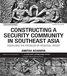 Icon image Constructing a Security Community in Southeast Asia: ASEAN and the Problem of Regional Order, Edition 3