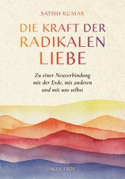 Icon image Die Kraft der radikalen Liebe: Zu einer Neuverbindung mit der Erde, mit anderen und mit uns selbst