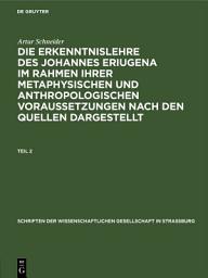 Icon image Artur Schneider: Die Erkenntnislehre des Johannes Eriugena im Rahmen ihrer metaphysischen und anthropologischen Voraussetzungen nach den Quellen dargestellt. Teil 2