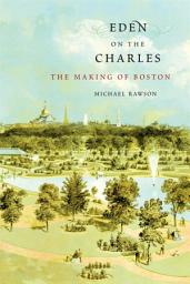 Icon image Eden on the Charles: The Making of Boston