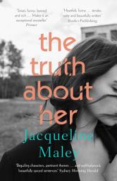 Icon image The Truth About Her: A beautiful moving debut literary fiction novel about motherhood for readers of Meg Mason, Emily Maguire and Miranda Cowley Heller
