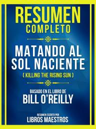 Icon image Resumen Completo - Matando Al Sol Naciente (Killing The Rising Sun) - Basado En El Libro De Bill O'reilly