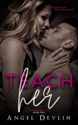 Icon image Teach Her: A female professor, younger male student forbidden college steamy romance