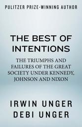 Icon image The Best of Intentions: The Triumphs and Failures of the Great Society Under Kennedy, Johnson and Nixon