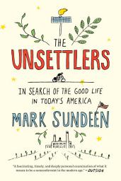 Icon image The Unsettlers: In Search of the Good Life in Today's America