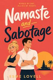Icon image Namaste and Sabotage: A Workplace Enemies-to-Lovers Romantic Comedy