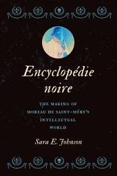 Icon image Encyclopédie noire: The Making of Moreau de Saint-Méry's Intellectual World