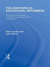 Icon image Philosophers as Educational Reformers (International Library of the Philosophy of Education Volume 10): The Influence of Idealism on British Educational Thought