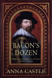 Icon image Bacon’s Dozen: Thirteen Historical Fiction Short Stories