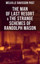 Icon image The Man of Last Resort & The Strange Schemes of Randolph Mason: The Corpus Delicti, Two Plungers of Manhattan, Woodford's Partner, The Error of William Van Broom, The Men of the Jimmy, The Sheriff of Gullmore, The Animus Furandi, The Governor's Machine and more