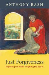 Icon image Just Forgiveness: Exploring the Bible, weighing the issues