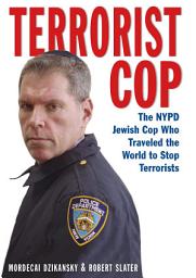 Icon image Terrorist Cop: The NYPD Jewish Cop Who Traveled the World to Stop Terrorists