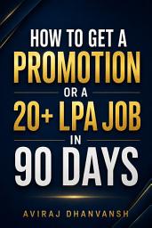 Icon image How to Get a Promotion or a 20+ LPA Job in 90 Days: The Interview, Soft Skill, and Networking Secrets Indian Managers Use (But Never Tell You)