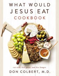 Icon image What Would Jesus Eat Cookbook: Eat Well, Feel Great, and Live Longer