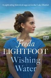 Icon image Wishing Water: A captivating historical saga set in the Lake District