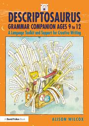 Icon image Descriptosaurus Grammar Companion Ages 9 to 12: A Language Toolkit and Support for Creative Writing