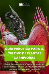 Icon image Guía Práctica para el Cultivo de Plantas Carnívoras: Desde la selección y el cuidado hasta las comunidades online, un recurso completo para aficionados a la jardinería