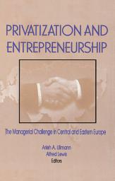 Icon image Privatization and Entrepreneurship: The Managerial Challenge in Central and Eastern Europe
