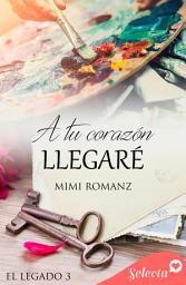 Icon image A tu corazón llegaré (Serie El legado 3)