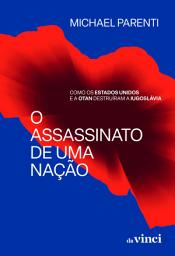 Icon image O assassinato de uma nação: Como os Estados Unidos e a OTAN destruíram a Iugoslávia