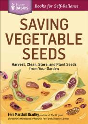 Icon image Saving Vegetable Seeds: Harvest, Clean, Store, and Plant Seeds from Your Garden