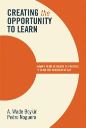Icon image Creating the Opportunity to Learn: Moving from Research to Practice to Close the Achievement Gap