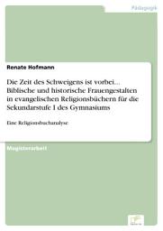 Icon image Die Zeit des Schweigens ist vorbei... Biblische und historische Frauengestalten in evangelischen Religionsbüchern für die Sekundarstufe I des Gymnasiums: Eine Religionsbuchanalyse