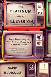 Icon image The Platinum Age of Television: From I Love Lucy to The Walking Dead, How TV Became Terrific