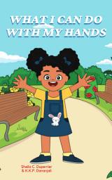 Icon image What I can do with my hands: A book about practical things to do with our hands, and above all, how to be compassionate and caring