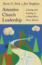 Icon image Attentive Church Leadership: Listening and Leading in a World We've Never Known