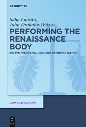 Icon image Performing the Renaissance Body: Essays on Drama, Law, and Representation