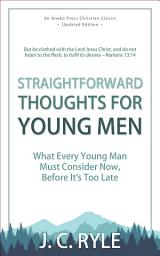 Icon image Straightforward Thoughts for Young Men: What Every Young Man Must Consider Now, Before It's Too Late