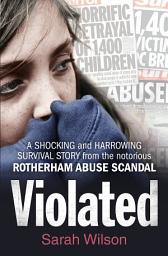 Icon image Violated: A Shocking and Harrowing Survival Story From the Notorious Rotherham Abuse Scandal