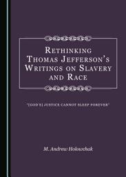 Icon image Rethinking Thomas Jefferson’s Writings on Slavery and Race: “[God’s] Justice Cannot Sleep Forever”