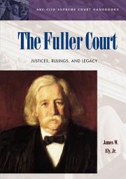 Icon image The Fuller Court: Justices, Rulings, and Legacy
